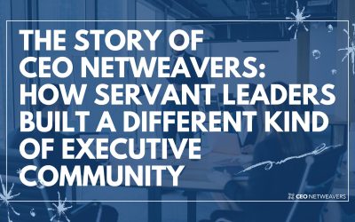 The Story of CEO Netweavers: How Servant Leaders Built a Different Kind of Executive Community